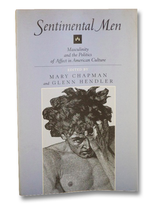 Sentimental Men: Mascultinity and the Politics of Affect in American Culture, Chapman, Mary & Hendler, Glenn Sentimental Men: Mascultinity and the Politics of Affect in American Culture, Chapman, Mary & Hendler, Glenn