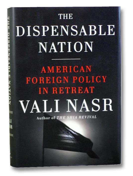 The Dispensable Nation: American Foreign Policy in Retreat, Nasr, Vali The Dispensable Nation: American Foreign Policy in Retreat, Nasr, Vali