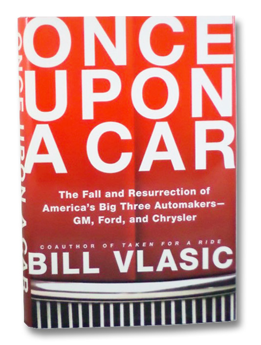 Once Upon a Car: The Fall and Resurrection of America's Big Three Automakers--GM, Ford, and Chrysler, Vlasic, Bill Once Upon a Car: The Fall and Resurrection of America's Big Three Automakers--GM, Ford, and Chrysler, Vlasic, Bill