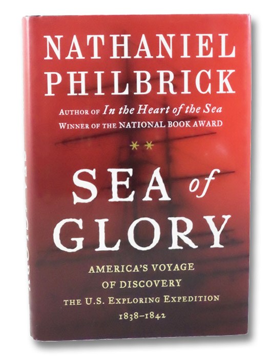 Sea of Glory: America's Voyage of Discovery, the U.S. Exploring Expedition, 1838-1842, Philbrick, Nathaniel Sea of Glory: America's Voyage of Discovery, the U.S. Exploring Expedition, 1838-1842, Philbrick, Nathaniel