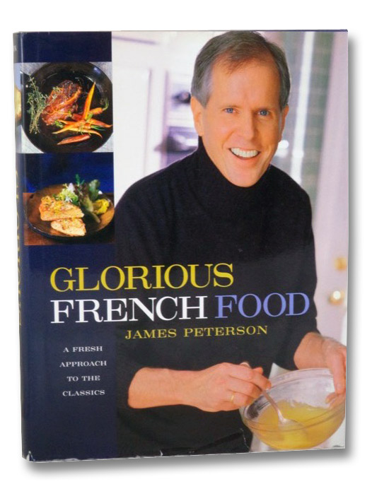 Glorious French Food: A Fresh Approach to the Classics, Peterson, James Glorious French Food: A Fresh Approach to the Classics, Peterson, James