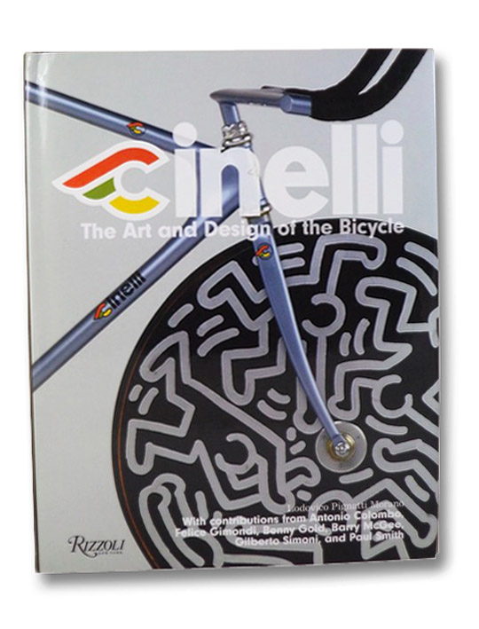 Cinelli: The Art and Design of the Bicycle, Morano, Lodovico Pignatti; Colombo, Antonio; Gimondi, Felice; Gold, Benny; McGee, Barry; Simoni, Gilberto; Smith, Paul Cinelli: The Art and Design of the Bicycle, Morano, Lodovico Pignatti; Colombo, Antonio; Gimondi, Felice; Gold, Benny; McGee, Barry; Simoni, Gilberto; Smith, Paul