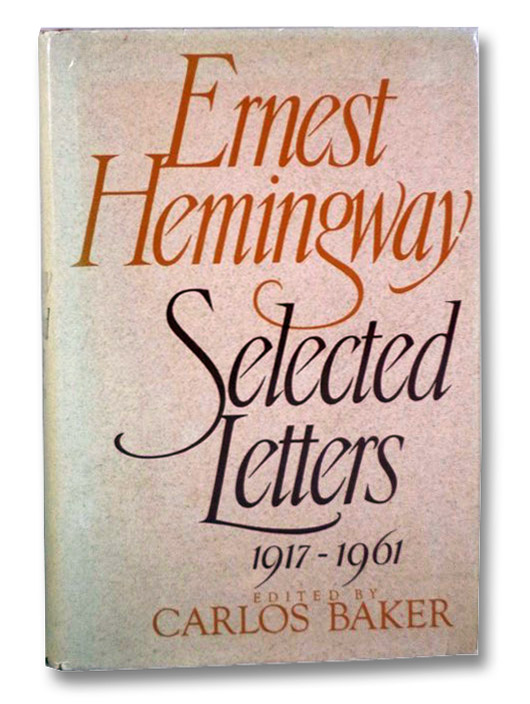 Ernest Hemingway: Selected Letters, 1917-1961, Hemingway, Ernest; Baker, Carlos Ernest Hemingway: Selected Letters, 1917-1961, Hemingway, Ernest; Baker, Carlos