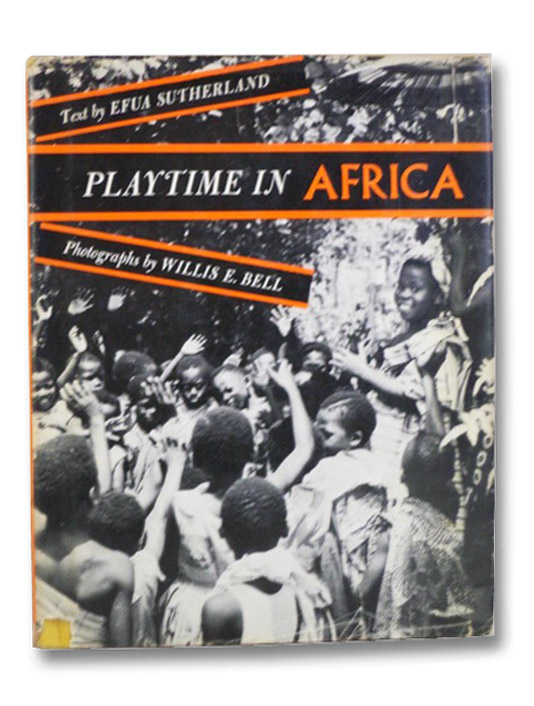 Playtime in Africa, Sutherland, Efua; Bell, Willis E. Playtime in Africa, Sutherland, Efua; Bell, Willis E.