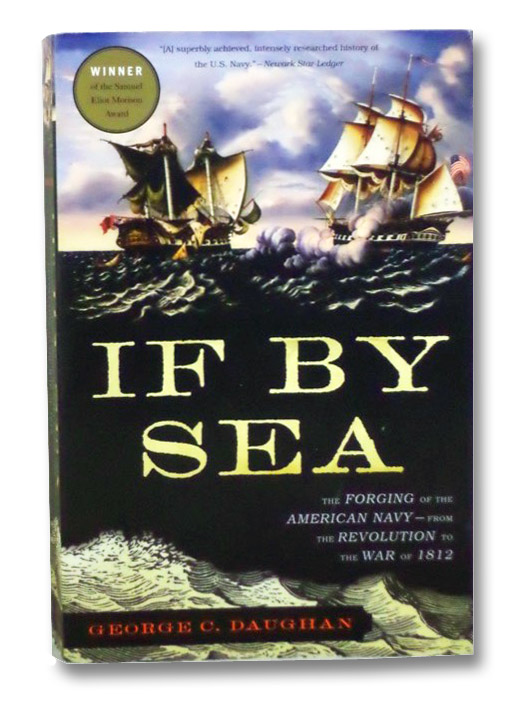 If By Sea: The Forging of the American Navy--from the Revolution to the War of 1812, Daughan, George C. If By Sea: The Forging of the American Navy--from the Revolution to the War of 1812, Daughan, George C.