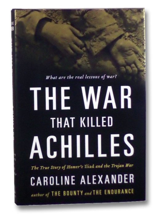 The War that Killed Achilles: The True Story of Homer's Iliad and the Trojan War, Alexander, Caroline The War that Killed Achilles: The True Story of Homer's Iliad and the Trojan War, Alexander, Caroline