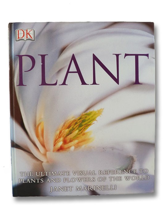 Plant: The Ultimate Visual Reference to Plants and Flowers of the World, Marinelli, Janet Plant: The Ultimate Visual Reference to Plants and Flowers of the World, Marinelli, Janet