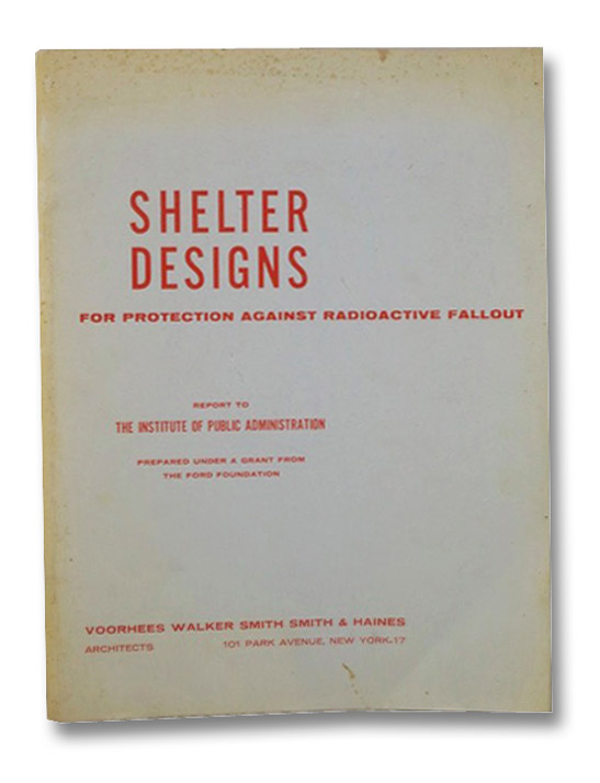 Shelter Designs for Protection Against Radioactive Fallout (Report to The Institute of Public Administration), Voorhees Walker Smith Smith & Haines Shelter Designs for Protection Against Radioactive Fallout (Report to The Institute of Public Administration), Voorhees Walker Smith Smith & Haines