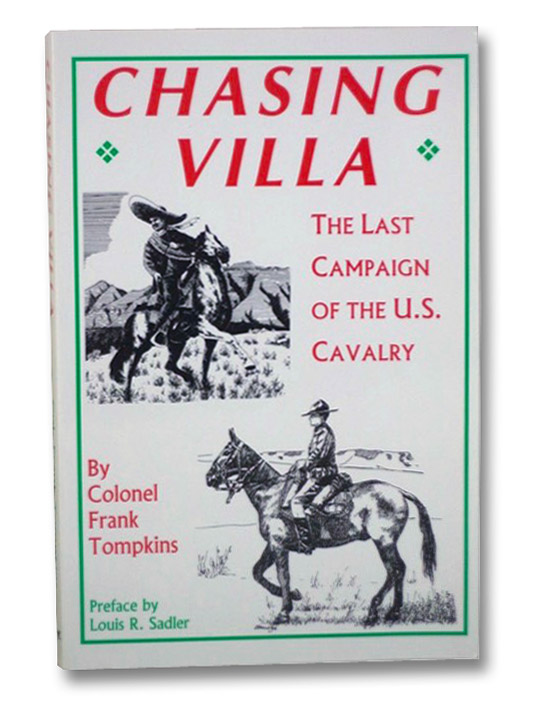 Chasing Villa: The Last Campaign of the U.S. Cavalry, Tompkins, Frank; Sadler, Louis R. Chasing Villa: The Last Campaign of the U.S. Cavalry, Tompkins, Frank; Sadler, Louis R.