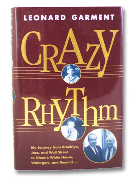 Crazy Rhythm: My Journey from Brooklyn, Jazz, and Wall Street to Nixon's White House, Watergate, and Beyond..., Garment, Leonard Crazy Rhythm: My Journey from Brooklyn, Jazz, and Wall Street to Nixon's White House, Watergate, and Beyond..., Garment, Leonard