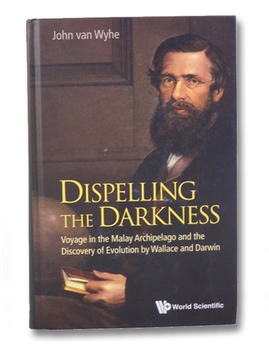 Dispelling the Darkness: Voyage in the Malay Archipelago and the Discovery of Evolution by Wallace and Darwin (World Scientific), van Whye, John Dispelling the Darkness: Voyage in the Malay Archipelago and the Discovery of Evolution by Wallace and Darwin (World Scientific), van Whye, John