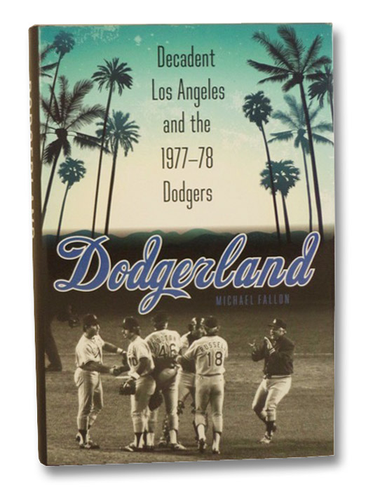 Dodgerland: Decadent Los Angeles and the 1977-78 Dodgers, Fallon, Michael Dodgerland: Decadent Los Angeles and the 1977-78 Dodgers, Fallon, Michael