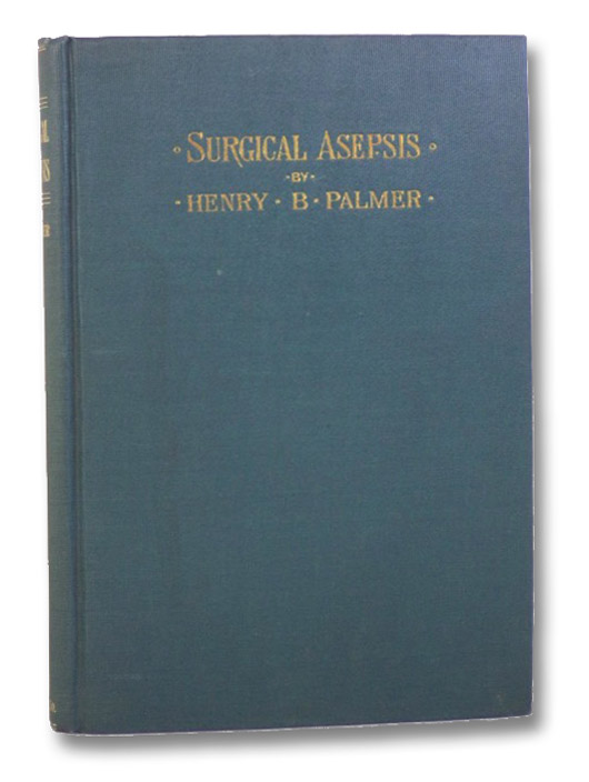 Surgical Asepsis: Especially Adapted to Operations in the Home of the Patient, Palmer, Henry B. Surgical Asepsis: Especially Adapted to Operations in the Home of the Patient, Palmer, Henry B.