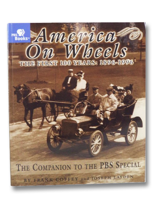 America on Wheels: The First 100 Years: 1896-1996 (The Companion to the PBS Special), Coffey, Frank; Layden, Joseph America on Wheels: The First 100 Years: 1896-1996 (The Companion to the PBS Special), Coffey, Frank; Layden, Joseph