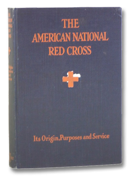 The American National Red Cross: Its Origins, Purpose, and Service, Pickett, Sarah Elizabeth The American National Red Cross: Its Origins, Purpose, and Service, Pickett, Sarah Elizabeth