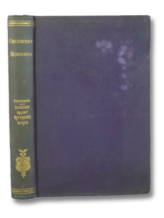 History of Circumcision From the Earliest Times to Present, Moral and Physical Reasons for Its Performance with a History of Eunuchism, Hermaphrodism, Etc., and of the Different Operations Practiced Upon the Prepuce (Ready Reference Series No. 11), Remondino, P.C. History of Circumcision From the Earliest Times to Present, Moral and Physical Reasons for Its Performance with a History of Eunuchism, Hermaphrodism, Etc., and of the Different Operations Practiced Upon the Prepuce (Ready Reference Series No. 11), Remondino, P.C.