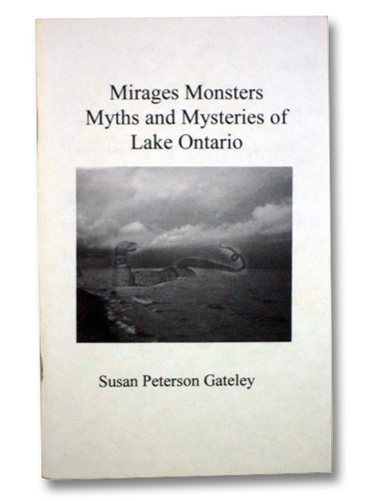 Mirages, Monsters, Myths and Mysteries of Lake Ontario, Gateley, Susan Peterson Mirages, Monsters, Myths and Mysteries of Lake Ontario, Gateley, Susan Peterson