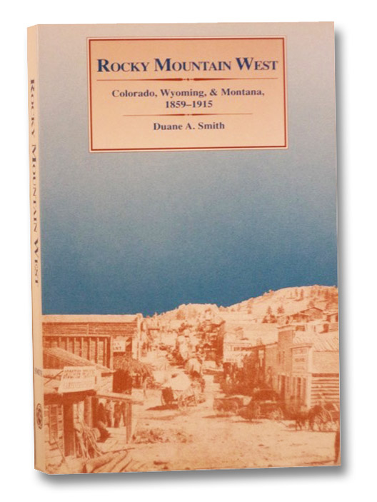 Rocky Mountain West: Colorado, Wyoming, & Montana, 1859-1915 (Histories of the American Frontier Series), Smith, Duane A. Rocky Mountain West: Colorado, Wyoming, & Montana, 1859-1915 (Histories of the American Frontier Series), Smith, Duane A.