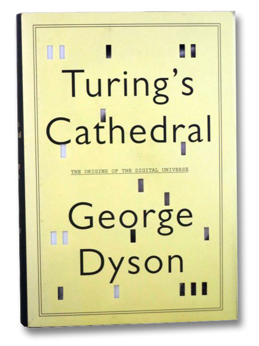 Turing's Cathedral: The Origins of the Digital Universe, Dyson, George Turing's Cathedral: The Origins of the Digital Universe, Dyson, George