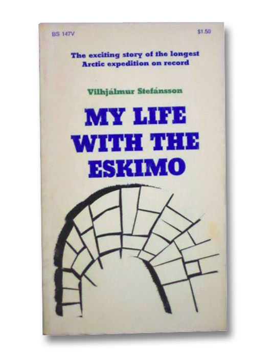 My Life with the Eskimo: The Exciting Story of the Longest Arctic Expedition on Record, Stefansson, Vilhjalmur My Life with the Eskimo: The Exciting Story of the Longest Arctic Expedition on Record, Stefansson, Vilhjalmur