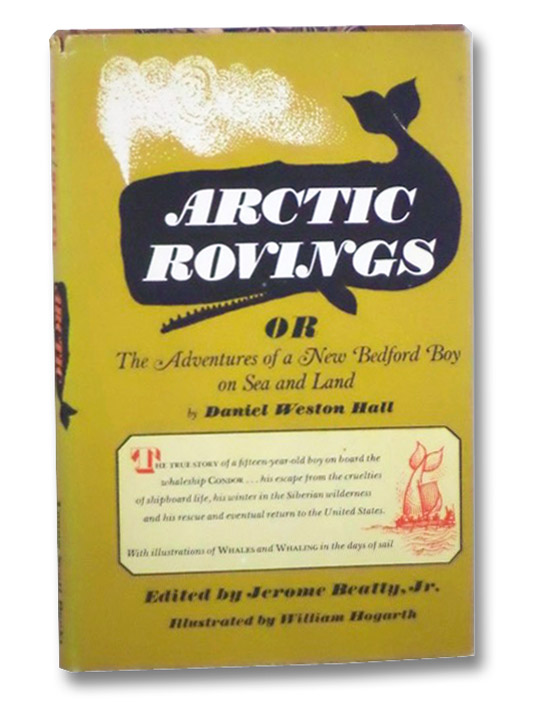 Arctic Rovings, or the Adventures of a New Bedford Boy on Sea and Land, Hall, Daniel Weston; Beatty, Jr., Jerome; Hogarth, William Arctic Rovings, or the Adventures of a New Bedford Boy on Sea and Land, Hall, Daniel Weston; Beatty, Jr., Jerome; Hogarth, William