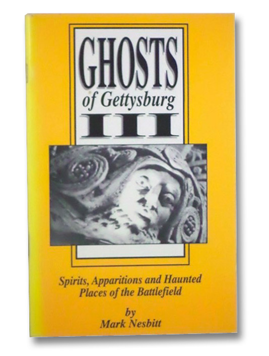 Ghosts of Gettysburg, III: Spirits, Apparitions and Haunted Places of the Battlefield, Nesbitt, Mark Ghosts of Gettysburg, III: Spirits, Apparitions and Haunted Places of the Battlefield, Nesbitt, Mark