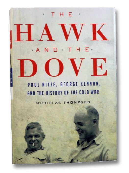 The Hawk and the Dove: Paul Nitze, George Kennan, and the History of the Cold War, Thompson, Nicholas The Hawk and the Dove: Paul Nitze, George Kennan, and the History of the Cold War, Thompson, Nicholas