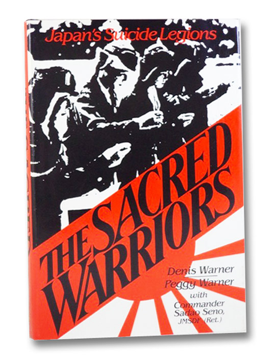 The Sacred Warriors: Japan's Suicide Legions, Warner, Denis; Warner, Peggy; Seno, Commander Sadao The Sacred Warriors: Japan's Suicide Legions, Warner, Denis; Warner, Peggy; Seno, Commander Sadao