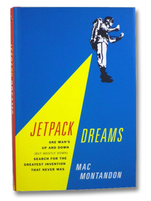 Jetpack Dreams: One Man's Up and Down (But Mostly Down) Search for the Greatest Invention That Never Was, Montandon, Mac Jetpack Dreams: One Man's Up and Down (But Mostly Down) Search for the Greatest Invention That Never Was, Montandon, Mac