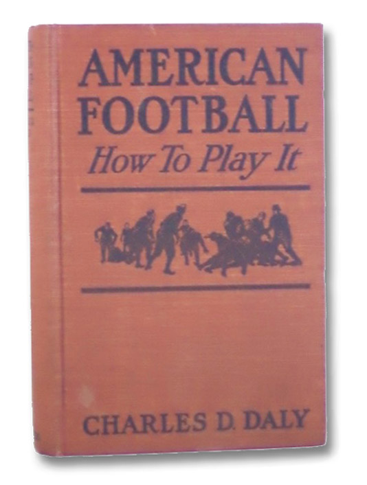 American Football: How to Play It, Daly, Charles D. American Football: How to Play It, Daly, Charles D.