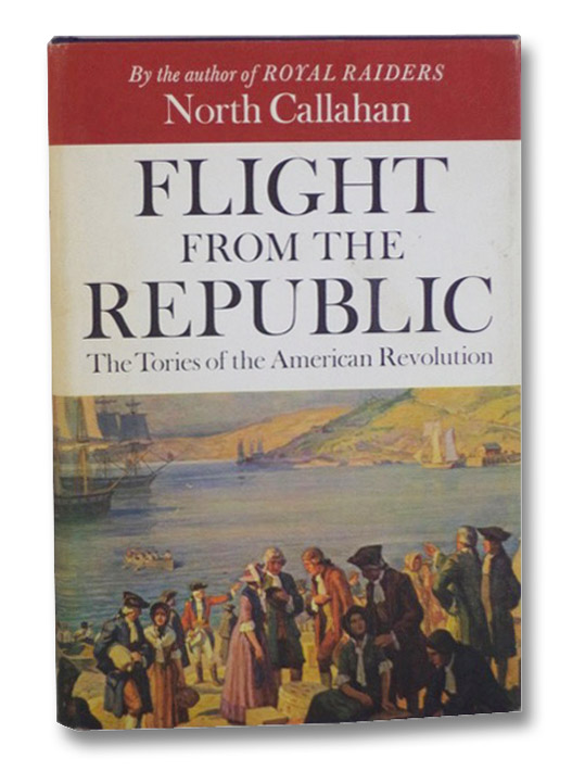 Flight from the Republic: The Tories of the American Revolution, Callahan, North Flight from the Republic: The Tories of the American Revolution, Callahan, North