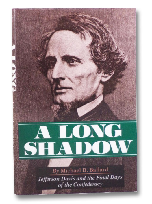 A Long Shadow: Jefferson Davis and the Final Days of the Confederacy, Ballard, Michael B. A Long Shadow: Jefferson Davis and the Final Days of the Confederacy, Ballard, Michael B.