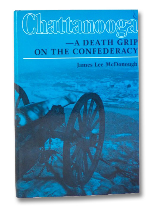 Chattanooga: A Death Grip on the Confederacy, McDonough, James Lee Chattanooga: A Death Grip on the Confederacy, McDonough, James Lee