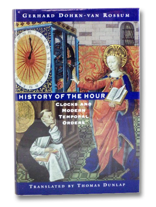 History of the Hour: Clocks and Modern Temporal Orders, Dohrn-van Rossum, Gerhard; Dunlap, Thomas History of the Hour: Clocks and Modern Temporal Orders, Dohrn-van Rossum, Gerhard; Dunlap, Thomas