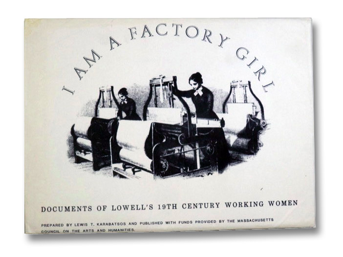 I Am a Factory Girl: Documents of Lowell's 19th Century Working Women, Karabatsos, Lewis T. I Am a Factory Girl: Documents of Lowell's 19th Century Working Women, Karabatsos, Lewis T.