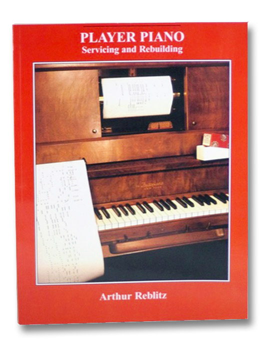 Player Piano Servicing and Rebuilding, Reblitz, Arthur A. Player Piano Servicing and Rebuilding, Reblitz, Arthur A.