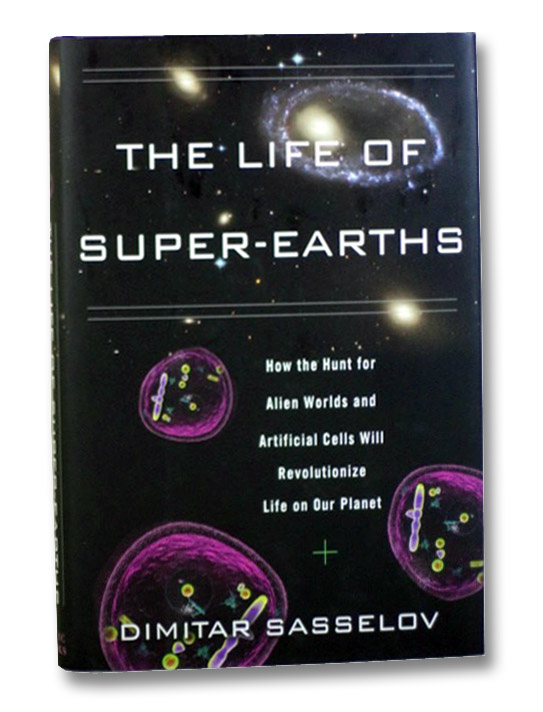 The Life of Super-Earths: How the Hunt for Alien Worlds and Artificial Cells Will Revolutionize Life on Our Planet, Sasselov, Dimitar The Life of Super-Earths: How the Hunt for Alien Worlds and Artificial Cells Will Revolutionize Life on Our Planet, Sasselov, Dimitar
