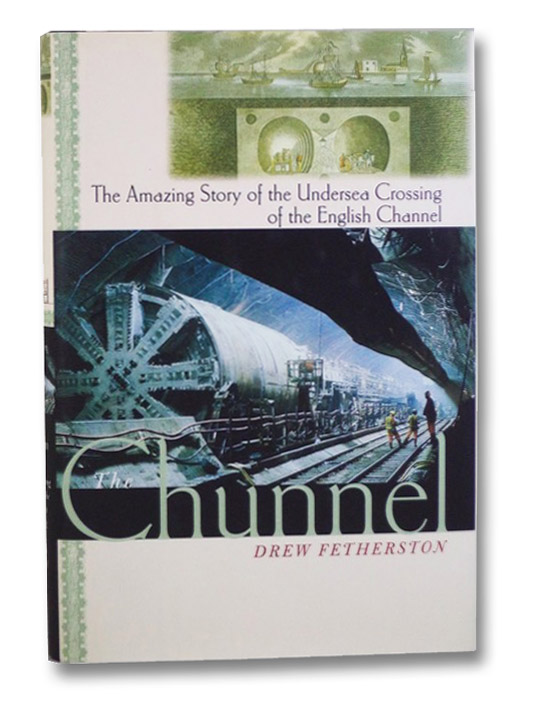 The Chunnel: The Amazing Story of the Undersea Crossing of the English Channel, Fetherston, Drew The Chunnel: The Amazing Story of the Undersea Crossing of the English Channel, Fetherston, Drew