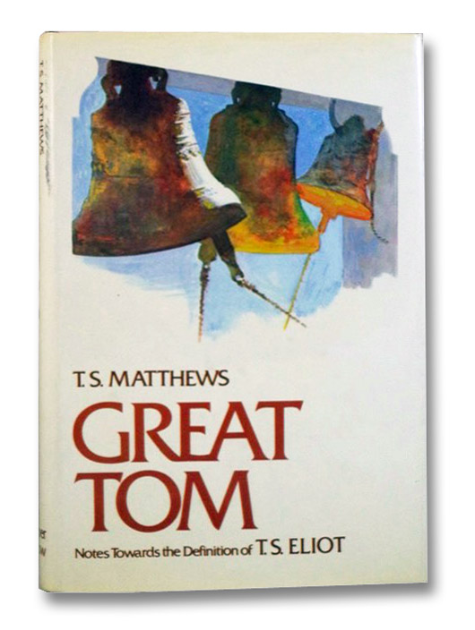 Great Tom: Notes Towards the Definition of T.S. Eliot, Matthews, T.S. Great Tom: Notes Towards the Definition of T.S. Eliot, Matthews, T.S.