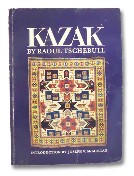 Kazak: Carpets of the Caucasus, Tschebull, Raoul; McMullan, Joseph V. Kazak: Carpets of the Caucasus, Tschebull, Raoul; McMullan, Joseph V.