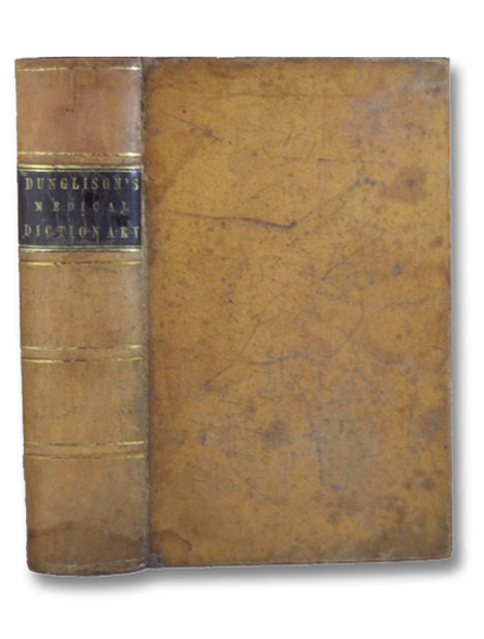 Medical Lexicon: A Dictionary of Medical Science; Containing A Concise Explanation of the Various Subjects and Terms of Physiology, Pathology Hygiene, Therapeutics; Pharmacology; Obstetrics; Medical Jurisprudence; &c, with the French and Other Synonymes; Notices of Climate, and of Celebrated Mineral Waters; Formulae for Various Officinal, Empirical, and Dietetic Preperations, Etc., Dunglison, Robley Medical Lexicon: A Dictionary of Medical Science; Containing A Concise Explanation of the Various Subjects and Terms of Physiology, Pathology Hygiene, Therapeutics; Pharmacology; Obstetrics; Medical Jurisprudence; &c, with the French and Other Synonymes; Notices of Climate, and of Celebrated Mineral Waters; Formulae for Various Officinal, Empirical, and Dietetic Preperations, Etc., Dunglison, Robley
