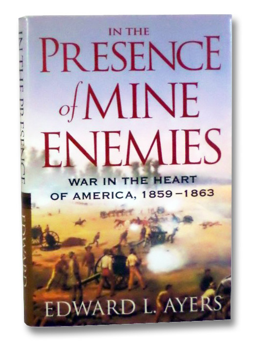 In the Presence of Mine Enemies: The Civil War in the Heart of America, 1859-1863, Ayers, Edward L. In the Presence of Mine Enemies: The Civil War in the Heart of America, 1859-1863, Ayers, Edward L.