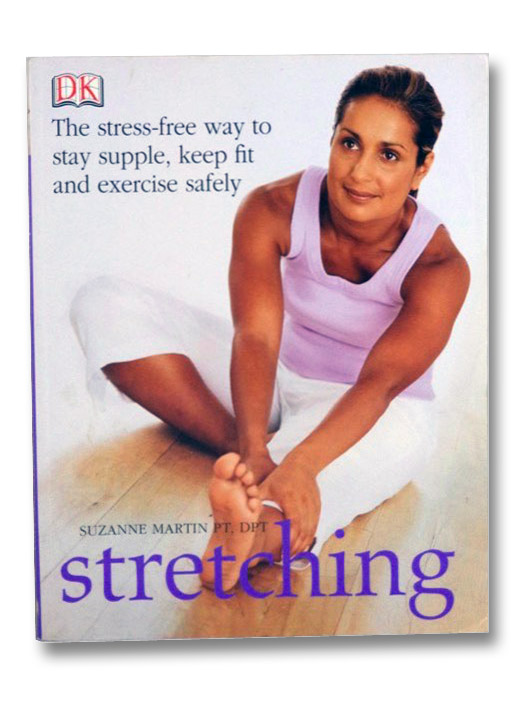 Stretching: The Stress-Free Way to Stay Supple, Keep Fit and Exercise Safely (DK), Martin, Suzanne Stretching: The Stress-Free Way to Stay Supple, Keep Fit and Exercise Safely (DK), Martin, Suzanne