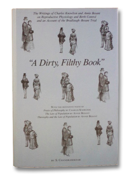 A Dirty, Filthy Book: The Writings of Charles Knowlton and Annie Besant on Reproductive Physiology and Birth Control and an Account of the Bradlaugh-Besant Trial, Chandrasekhar, S.; Knowlton, Charles; Besant, Annie A Dirty, Filthy Book: The Writings of Charles Knowlton and Annie Besant on Reproductive Physiology and Birth Control and an Account of the Bradlaugh-Besant Trial, Chandrasekhar, S.; Knowlton, Charles; Besant, Annie