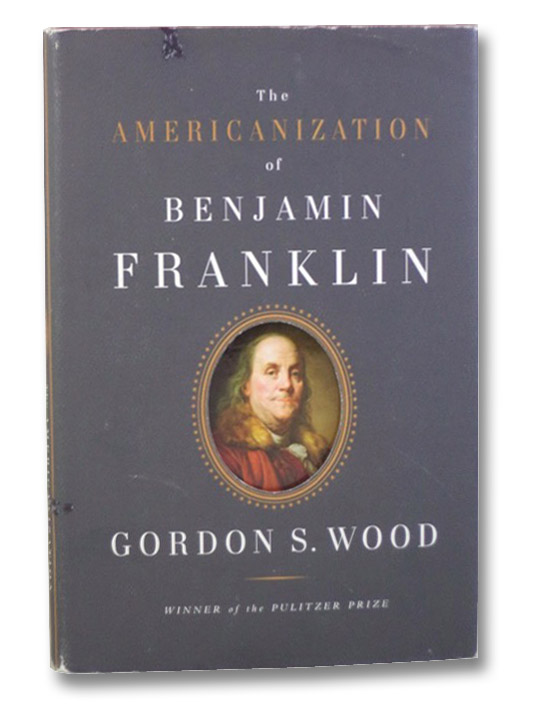 The Americanization of Benjamin Franklin, Wood, Gordon S. The Americanization of Benjamin Franklin, Wood, Gordon S.