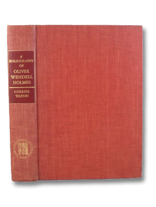A Bibliography of Oliver Wendell Holmes, Currier, Thomas Franklin; Tilton, Eleanor M. A Bibliography of Oliver Wendell Holmes, Currier, Thomas Franklin; Tilton, Eleanor M.