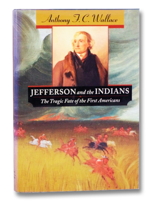 Jefferson and the Indians: The Tragic Fate of the First Americans, Wallace, Anthony F.C. Jefferson and the Indians: The Tragic Fate of the First Americans, Wallace, Anthony F.C.