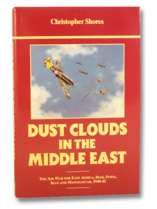 Dust Clouds in the Middle East: The Air War for East Africa, Iraq, Syria, Iran and Madagascar, 1940-42, Shores, Christopher Dust Clouds in the Middle East: The Air War for East Africa, Iraq, Syria, Iran and Madagascar, 1940-42, Shores, Christopher