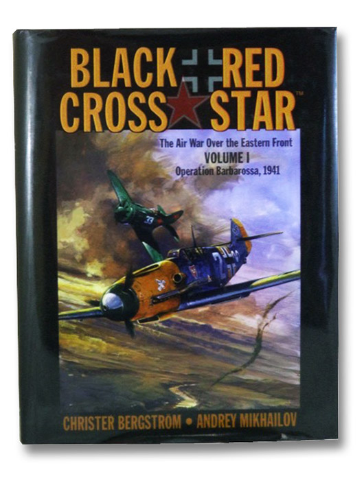 Black Cross/Red Star: The Air War Over the Eastern Front, Volume 1: Operation Barbarossa, 1941, Bergstrom, Christer; Mikhailov, Andrey Black Cross/Red Star: The Air War Over the Eastern Front, Volume 1: Operation Barbarossa, 1941, Bergstrom, Christer; Mikhailov, Andrey