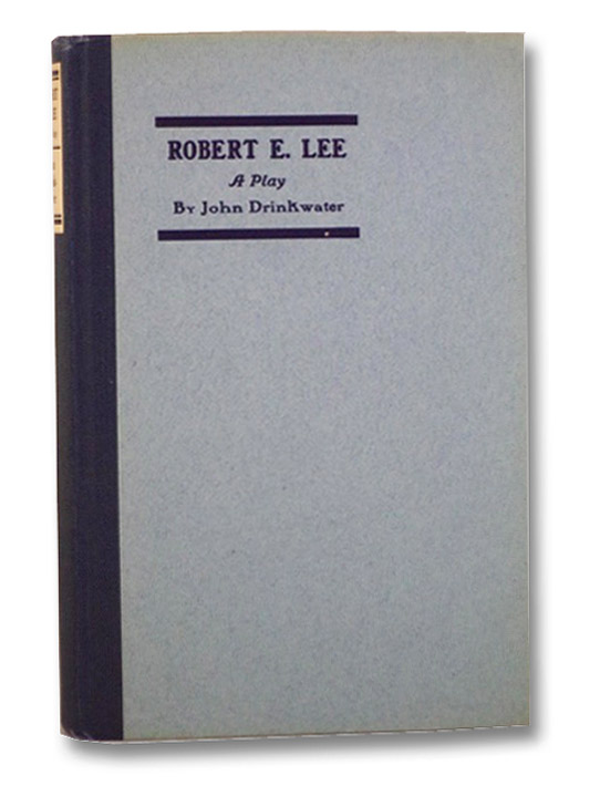 Robert E. Lee: A Play, Drinkwater, John Robert E. Lee: A Play, Drinkwater, John